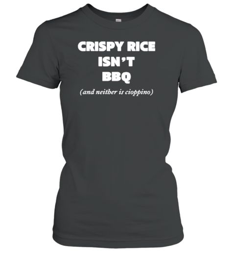 Crispy Rice Isn&#39t Bbq And Neither Is Cioppino T-Shirt