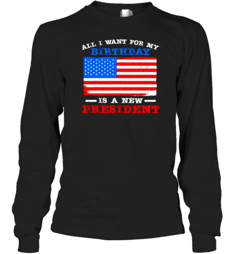 All I Want For My Birthday Is A New President Anti Joe Biden USA Flag T-Shirt