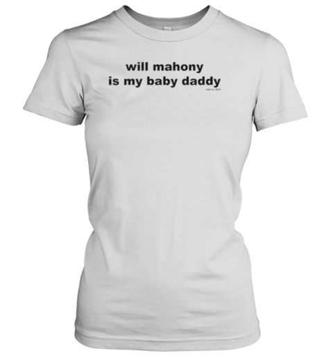 Will Mahony Is My Baby Daddy Will Mahony 2024 T-Shirt