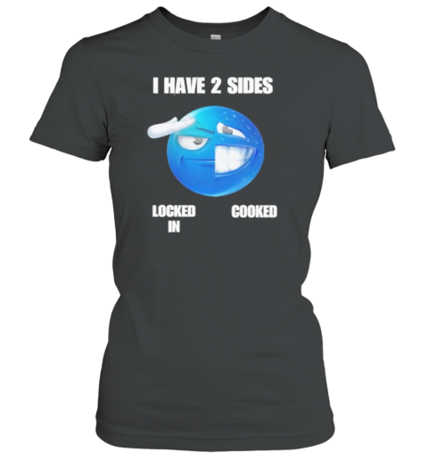 I Have 2 Sides Locked In Cooked T-Shirt