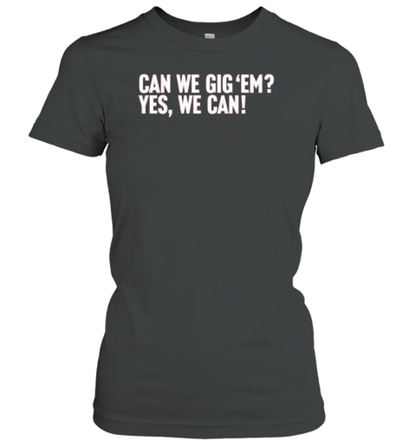 Can We Gig &#39Em Yes We Can T-Shirt