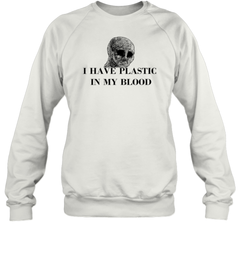 I Have Plastic In My Blood T-Shirt