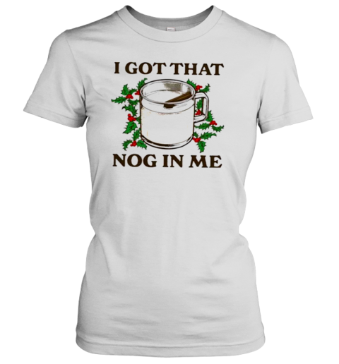 I Got That Nog In Me T-Shirt