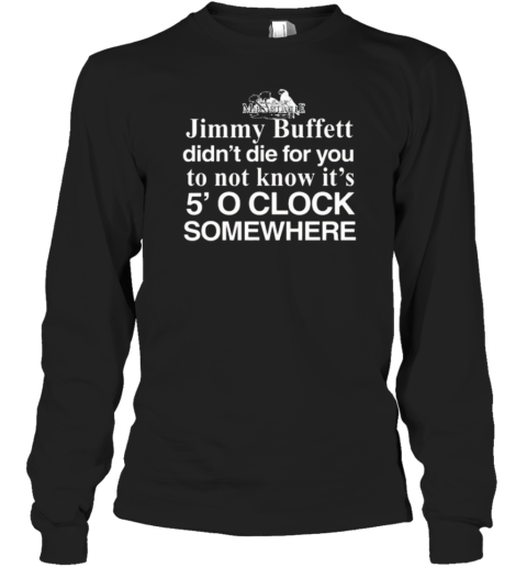 Jimmy Buffett Didn't Die For You To Not Know Its 5 O'Clock Somewhere T-Shirt