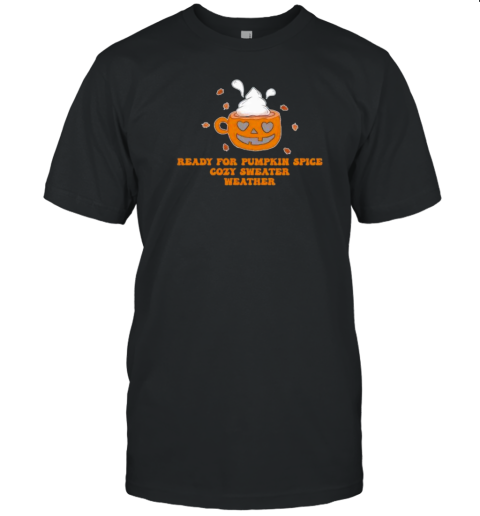 Halloween Ready For Pumpkin Spice Cozy Sweater Weather T-Shirt