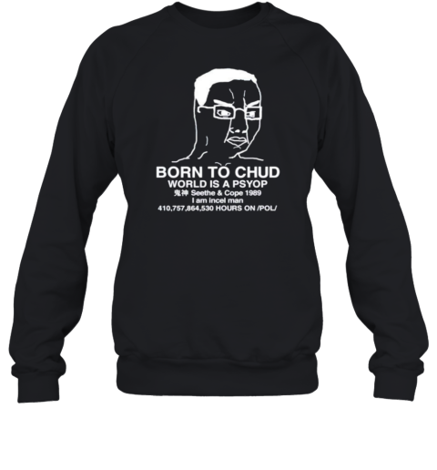 Born To Chud World Is A Psyop T-Shirt