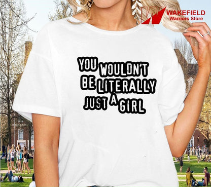 You wouldn't be literally just a girl shirt