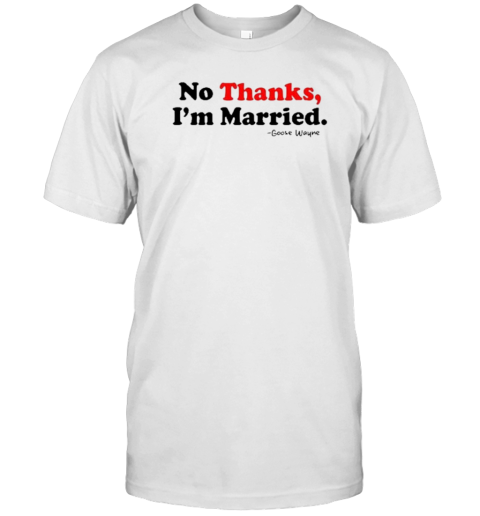 No Thanks, I&#39M Married T-Shirt