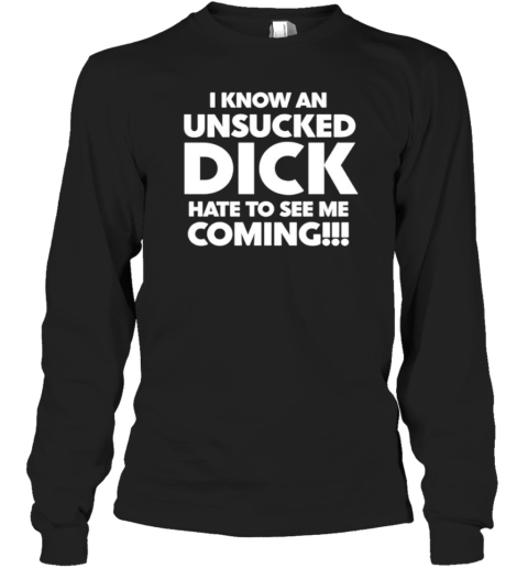 I know an unsucked dick hate to see me coming classic T-Shirt