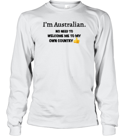 I'M Australian No Need To Welcome Me To My Own Country T-Shirt