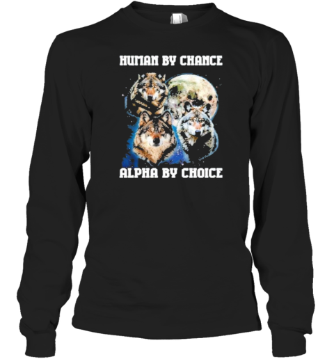 Human By Chance Alpha By Choice Running With Wolves T-Shirt