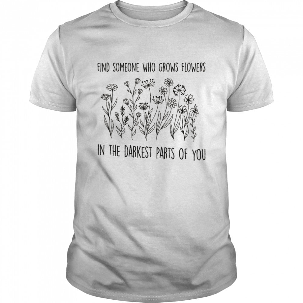 Zach Bryan Find Someone Who Grows Flowers In The Darkest Parts Of You shirts