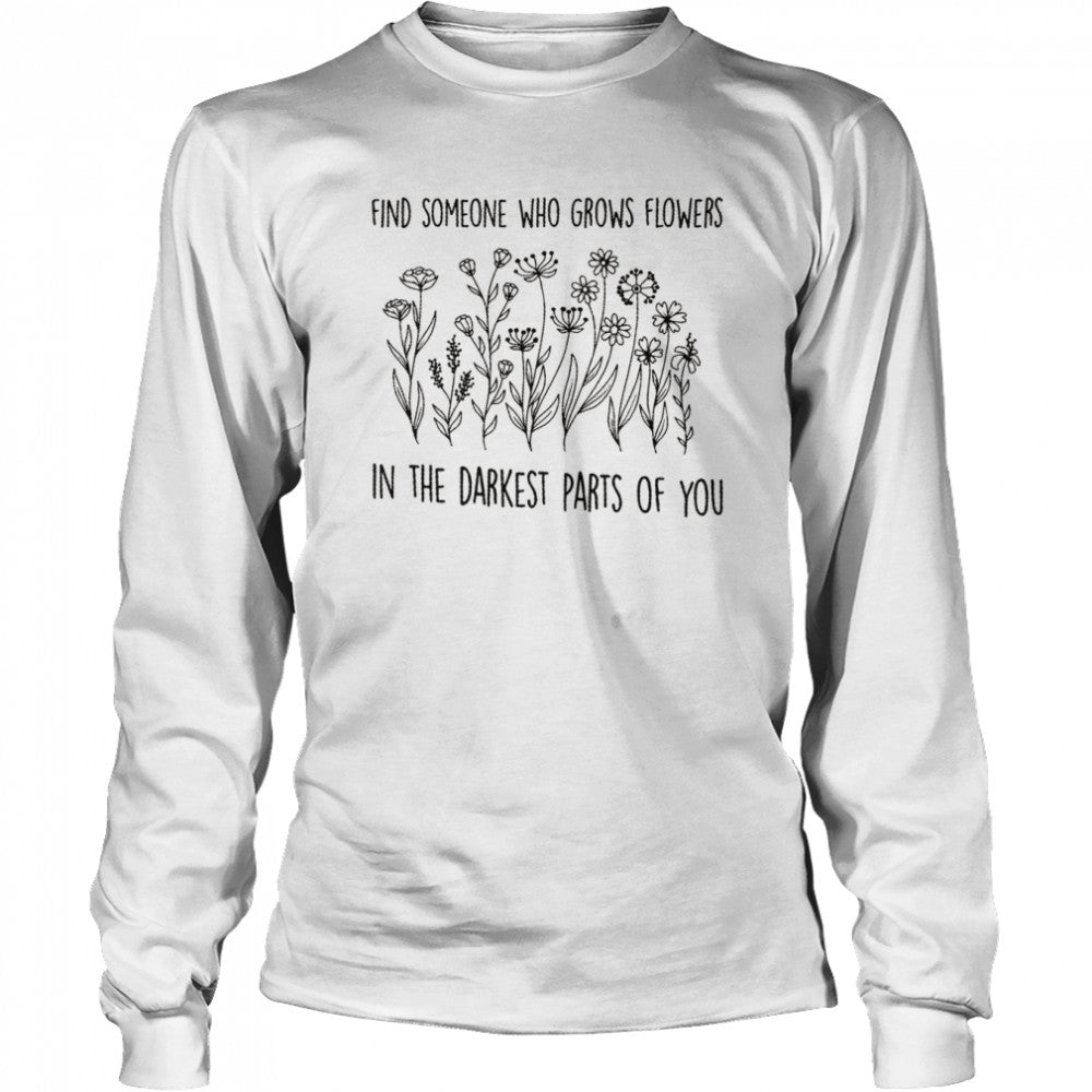 Zach Bryan Find Someone Who Grows Flowers In The Darkest Parts Of You shirts