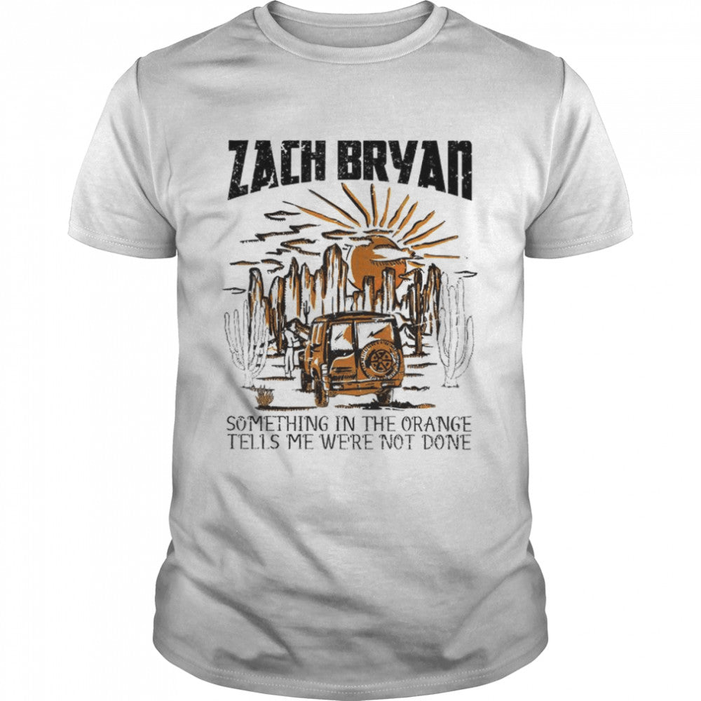 Zach Bryan something in the orange tells me wes’re not done shirts