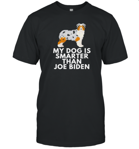 Original My Australian Shepherd Is Smarter Than Joe Biden T-Shirt