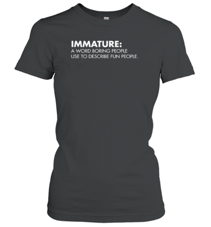 Nick Polom Wearing Immature A Word Boring People Use To Describe Fun People T-Shirt