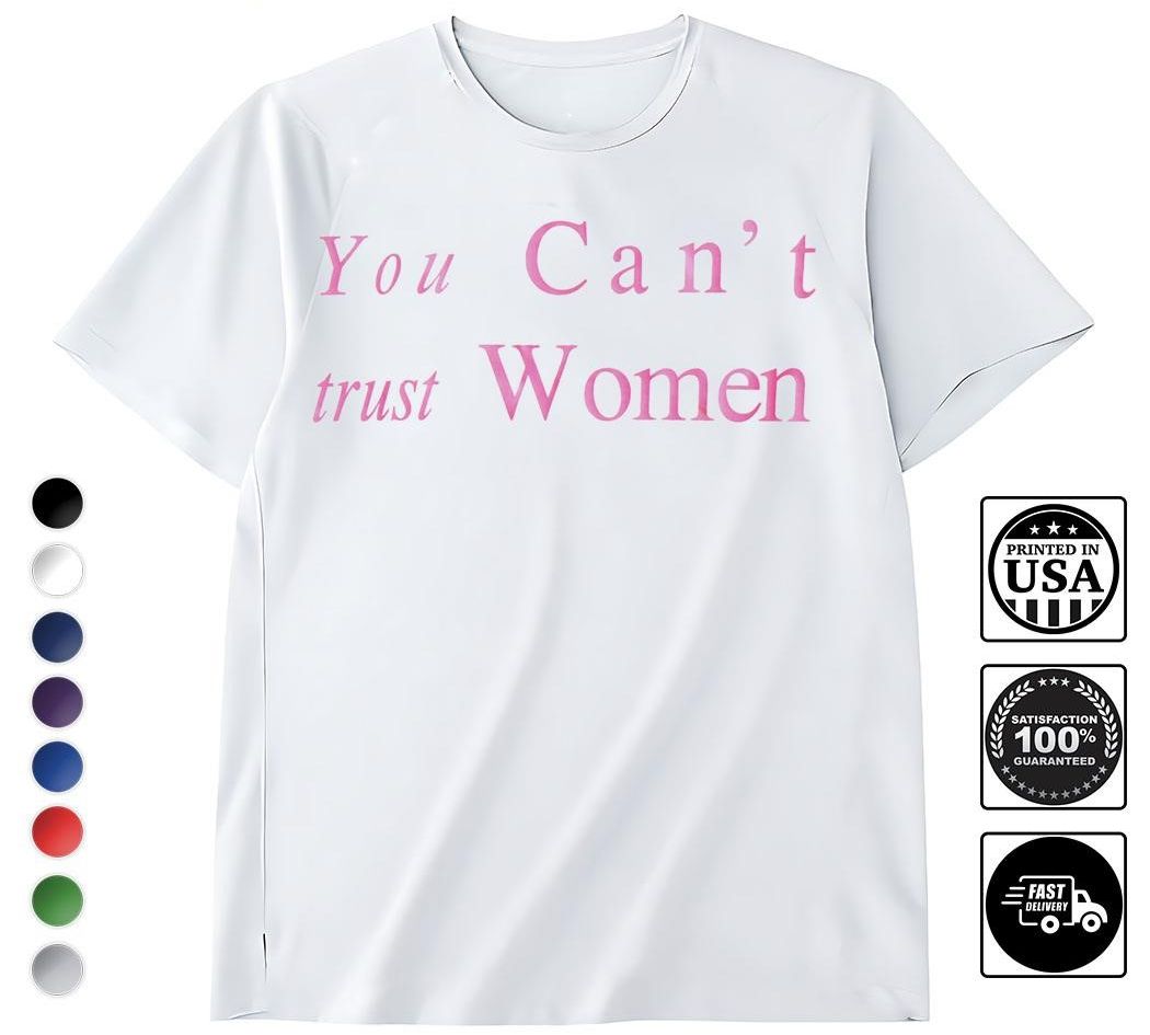 You can't trust women shirt