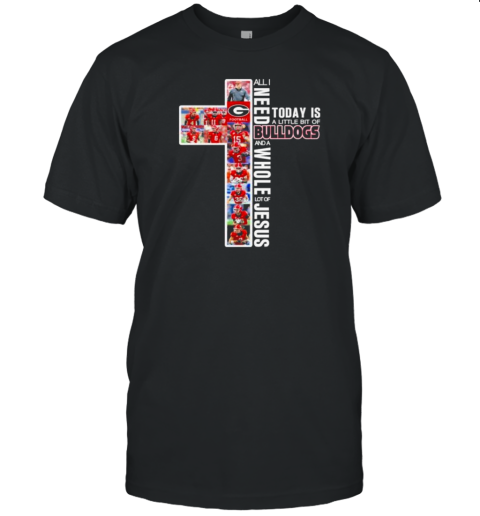 All I Need Today Is A Little Bit Of Georgia Bulldogs 2024 And A Whole Lot Of Jesus T-Shirt