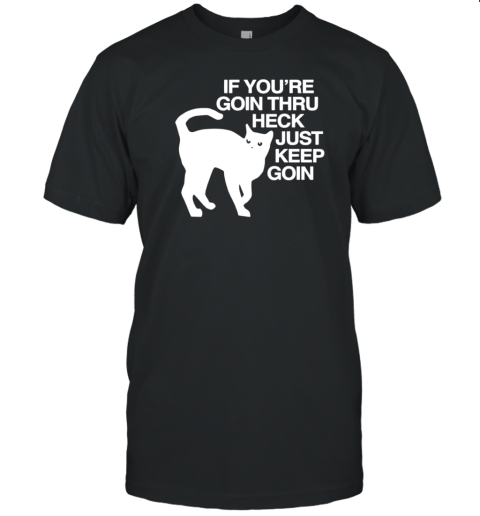 Cat If You're Goin Thru Heck Just Keep Goin T-Shirt