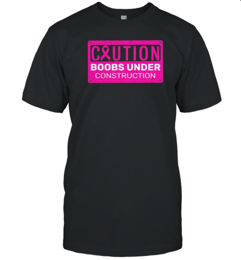 Caution Booobs Under Constructioon Support Breast Cancer T-Shirt