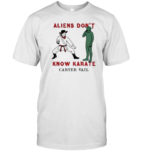 Carter Vail Aliens Don&#39T Know Karate 2024 T-Shirt