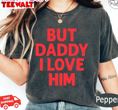 But Daddy I Love Him Shirt, Trendy Funny Short Sleeve