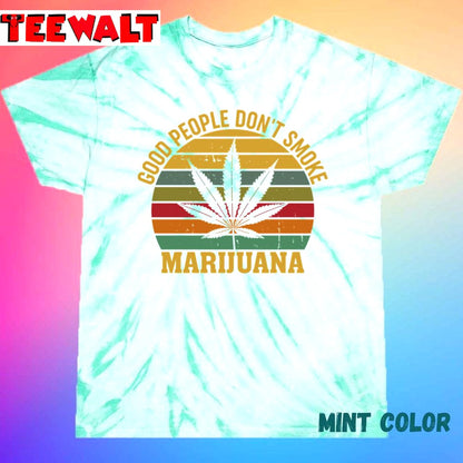 Good People Don&amp39t Smoke Marijuana Ironic Funny Festival Unisex Tie Dye T-Shirt