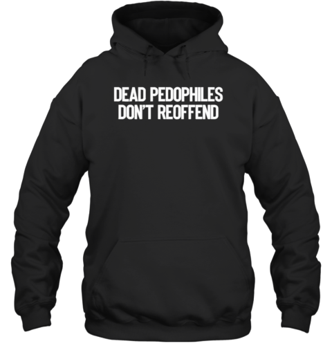 Just Jen Reacts Wearing Dead Pedophiles Don&#39t Reoffend T-Shirt