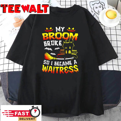 My Broom Broke So I Became A Waitress Halloween T-Shirt