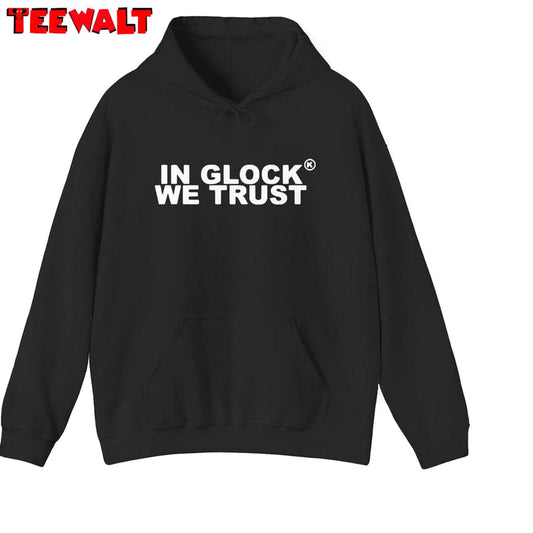 Must Have In Glock We Trust Shirt, Limited Streetwear Unisex T Shirt Unisex Hoodie