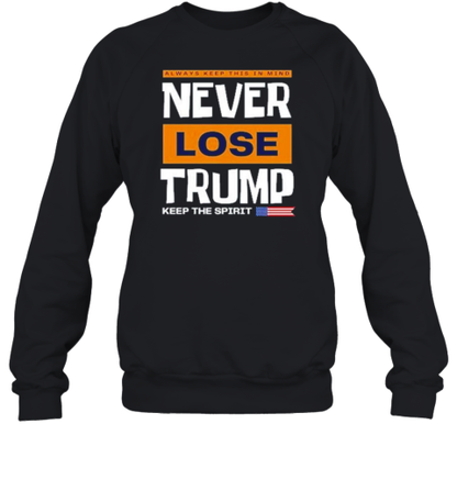 Always Keep This In Mind Never Lose Trump Keep The Spirit 2024 T-Shirt