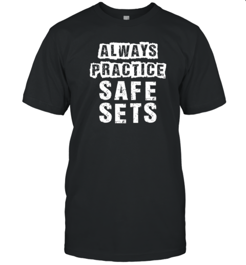 Always Practice Safe Sets T-Shirt