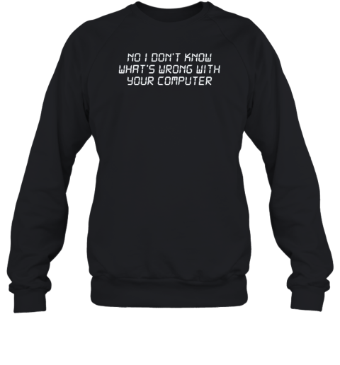 No I Don'T Know What'S Wrong With Your Computer T-Shirt