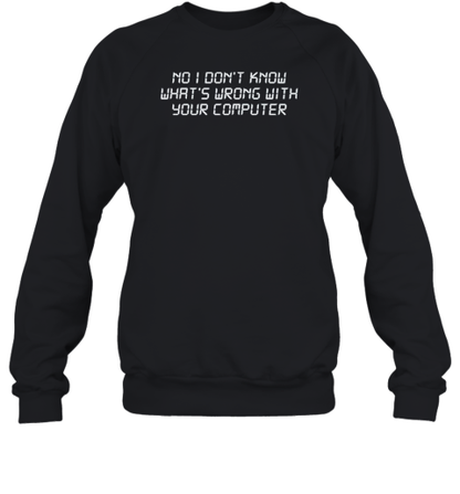 No I Don'T Know What'S Wrong With Your Computer T-Shirt