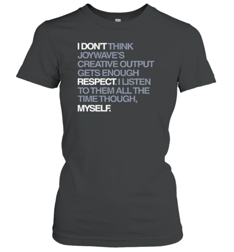 I Don&#39T Respect Myself I Don&#39T Think Joywave&#39S Creative Output Gets Enough Respect T-Shirt