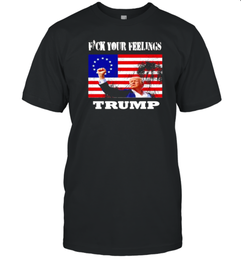 Fck Our Feelings Trump Shot T-Shirt